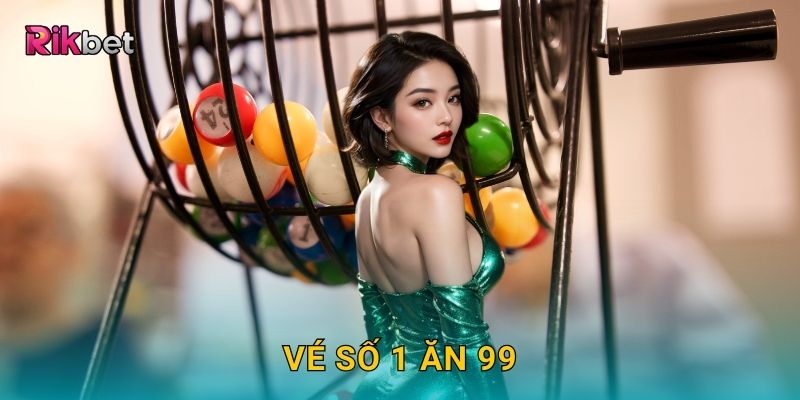 Vé số 1 ăn 99 và Rikbet – Tỷ lệ trả thưởng cực kỳ hấp dẫn