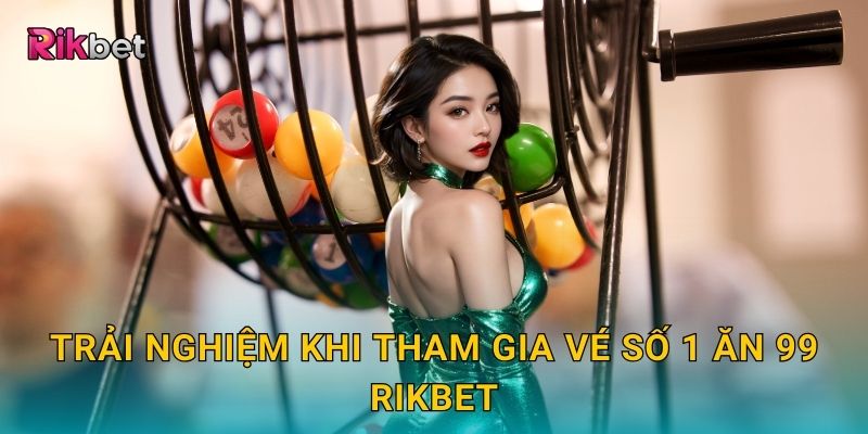 Vé số 1 ăn 99 và Rikbet – Tỷ lệ trả thưởng cực kỳ hấp dẫn 3 Trải nghiệm khi tham gia vé số 1 ăn 99 Rikbet
