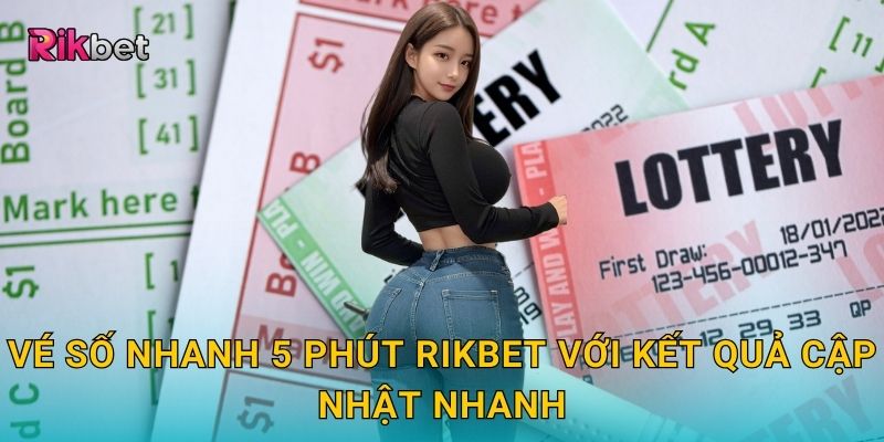 Vé số nhanh 5 phút và Rikbet – Cơ hội trúng thưởng liên tục 2 Vé số nhanh 5 phút Rikbet với kết quả cập nhật nhanh