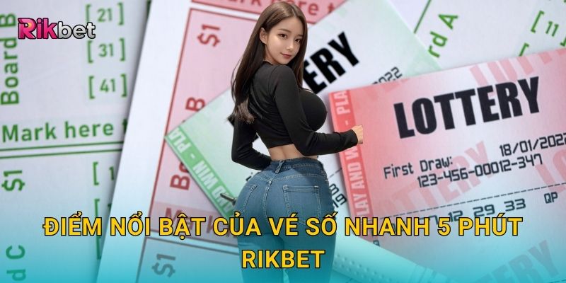 Vé số nhanh 5 phút và Rikbet – Cơ hội trúng thưởng liên tục 3 Điểm nổi bật của vé số nhanh 5 phút Rikbet