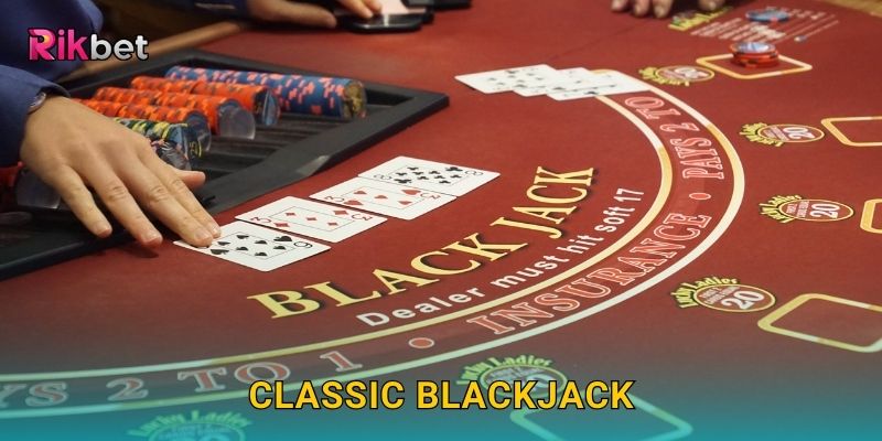 Classic Blackjack và Rikbet – Trò chơi trí tuệ cùng chiến lược cao