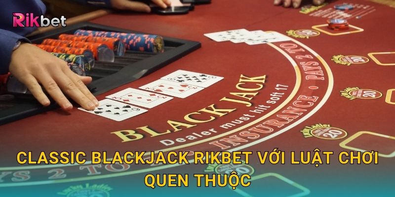 Classic Blackjack và Rikbet – Trò chơi trí tuệ cùng chiến lược cao 2 Classic Blackjack Rikbet với luật chơi quen thuộc