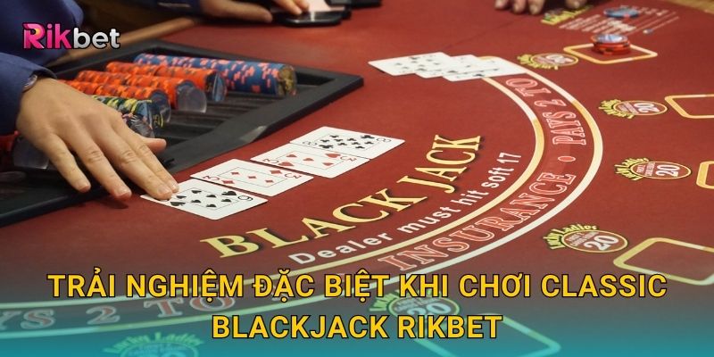 Classic Blackjack và Rikbet – Trò chơi trí tuệ cùng chiến lược cao 3 Trải nghiệm đặc biệt khi chơi Classic Blackjack Rikbet