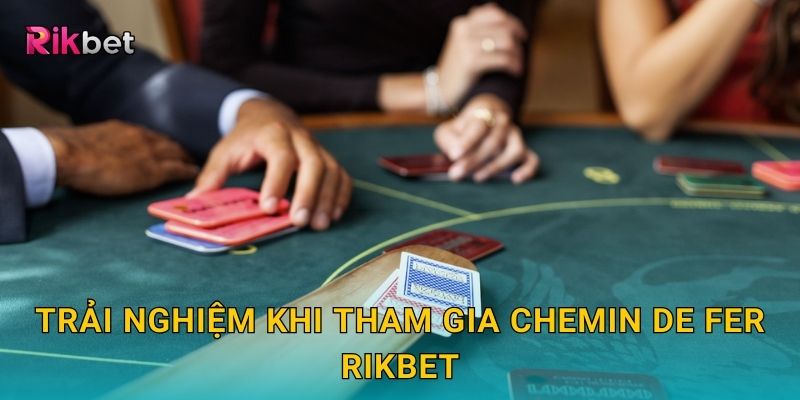 Chemin de Fer và Rikbet – Trò Baccarat cổ điển cho giới thượng lưu 3 Trải nghiệm khi tham gia Chemin de Fer Rikbet