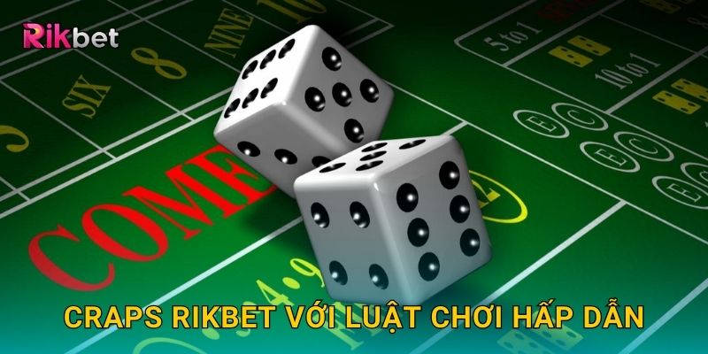 Craps và Rikbet – Trò chơi xúc xắc đầy may rủi và kịch tính 2 Craps Rikbet với luật chơi hấp dẫn