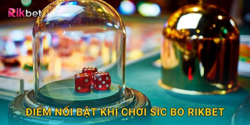 Điểm nổi bật khi chơi Sic Bo Rikbet