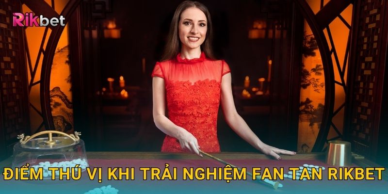 Fan Tan và Rikbet – Trò chơi truyền thống Trung Hoa hấp dẫn 3 Điểm thú vị khi trải nghiệm Fan Tan Rikbet