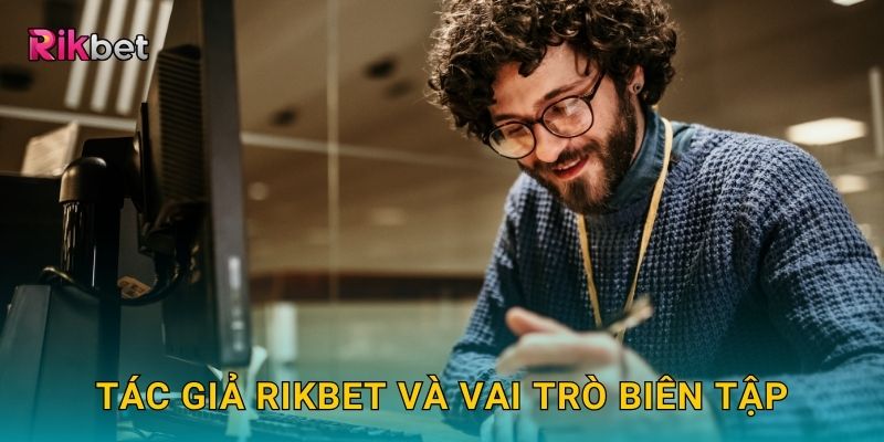 Tác giả và Rikbet – Đội ngũ đứng sau những nội dung uy tín 1 Tác giả Rikbet và vai trò biên tập
