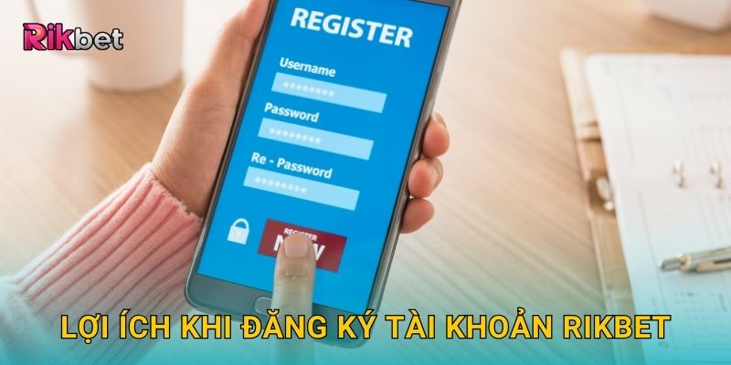 Lợi ích khi đăng ký tài khoản Rikbet