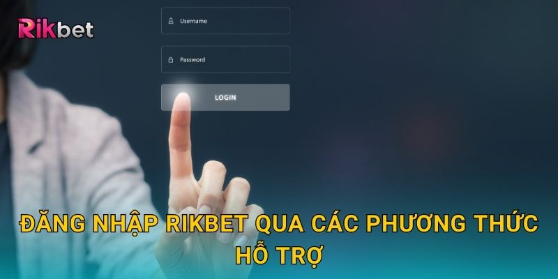 Đăng nhập và Rikbet – Truy cập hệ thống an toàn nhanh chóng 2 Đăng nhập Rikbet qua các phương thức hỗ trợ