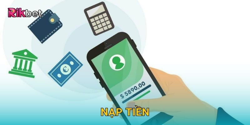 Nạp tiền và Rikbet – Trải nghiệm giao dịch tiện lợi an toàn