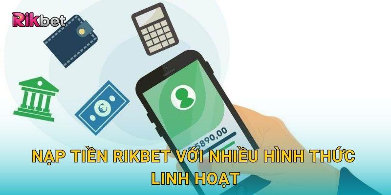 Nạp tiền và Rikbet – Trải nghiệm giao dịch tiện lợi an toàn 2 Nạp tiền Rikbet với nhiều hình thức linh hoạt
