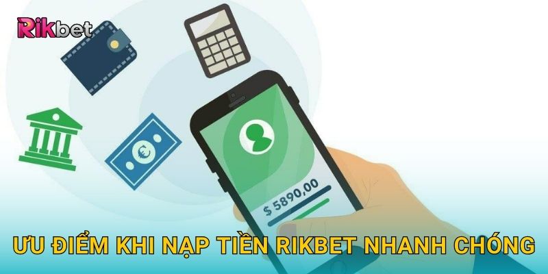Nạp tiền và Rikbet – Trải nghiệm giao dịch tiện lợi an toàn 3 Ưu điểm khi nạp tiền Rikbet nhanh chóng