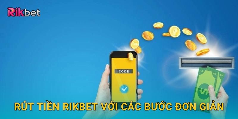 Rút tiền và Rikbet – Giao dịch minh bạch, nhanh chóng nhận thưởng 2 Rút tiền Rikbet với các bước đơn giản
