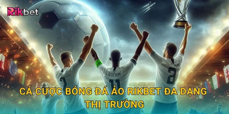 Cá cược bóng đá ảo và Rikbet – Trải nghiệm kịch tính từng phút 2 Cá cược bóng đá ảo Rikbet đa dạng thị trường