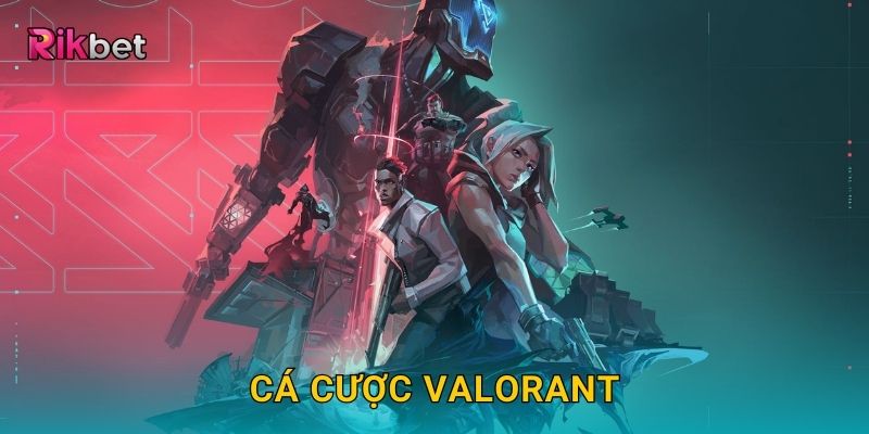 Cá cược Valorant và Rikbet – Trải nghiệm bùng nổ cùng eSports
