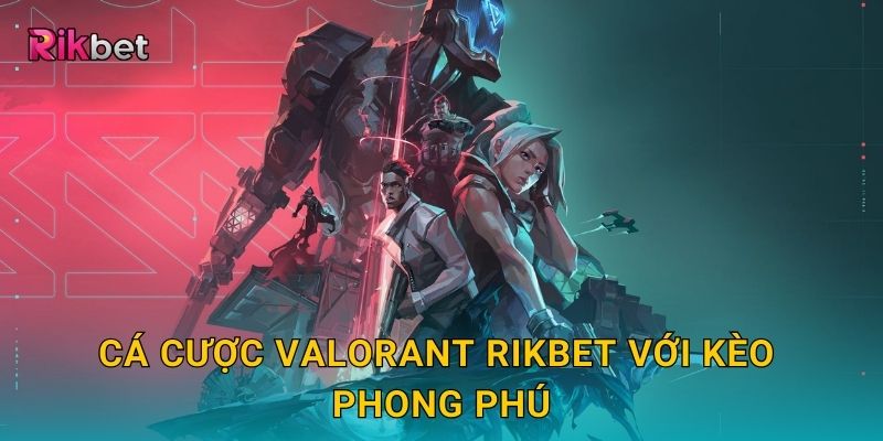 Cá cược Valorant Rikbet với kèo phong phú