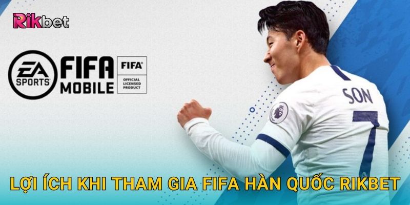 FIFA Hàn Quốc và Rikbet – Giải đấu hấp dẫn với tỷ lệ cao 3 Lợi ích khi tham gia FIFA Hàn Quốc Rikbet