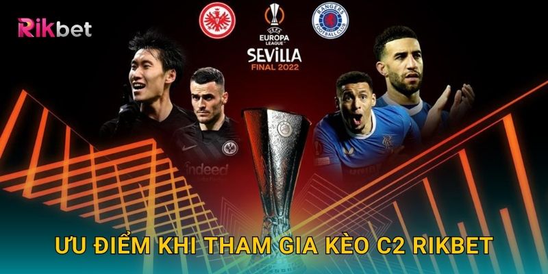Kèo C2 và Rikbet – Trải nghiệm cược hấp dẫn tại Cúp Châu Âu 3 Ưu điểm khi tham gia kèo C2 Rikbet