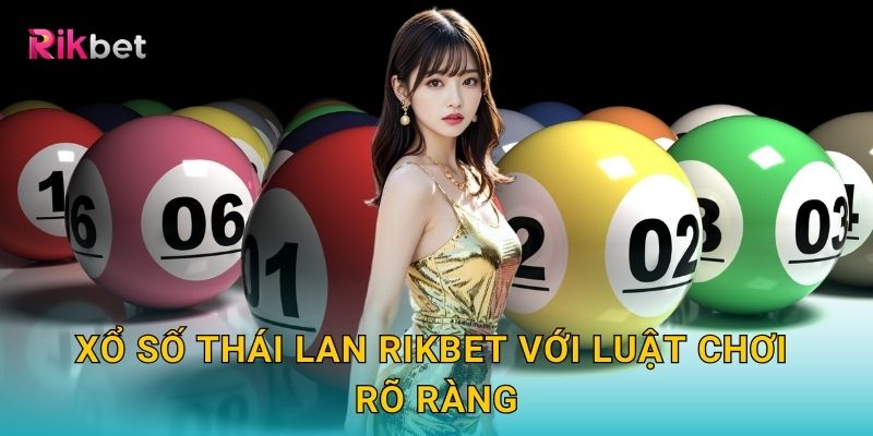 Xổ số Thái Lan và Rikbet – Cơ hội may mắn từ xứ sở chùa Vàng 2 Xổ số Thái Lan Rikbet với luật chơi rõ ràng